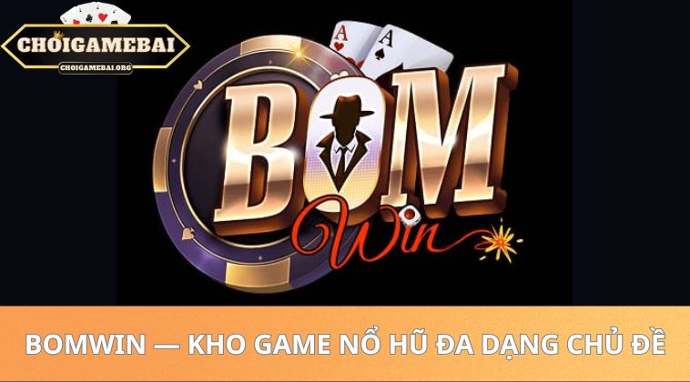 Nổ Hũ Đổi Thưởng Trực Tuyến – Săn Jackpot Lớn Mỗi Ngày 33 Bomwin — kho game nổ hũ đa dạng chủ đề