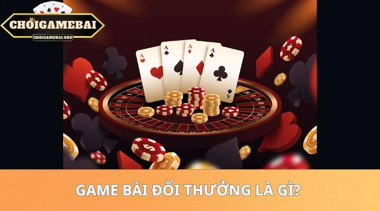 Game bài đổi thưởng là gì?